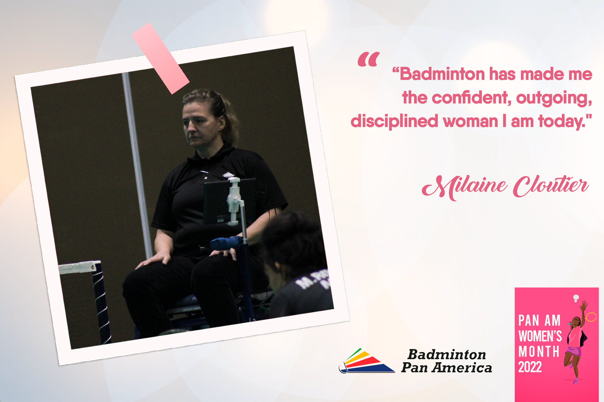 Badminton has made me the confident, outgoing, disciplined woman I am today.” – Milaine Cloutier